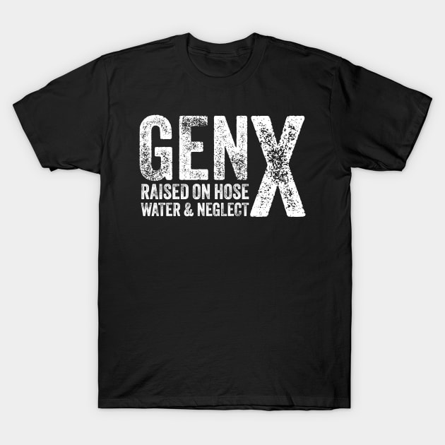 GEN X raised on hose water and neglect Humor Generation X T-Shirt by ELMADANI.ABA